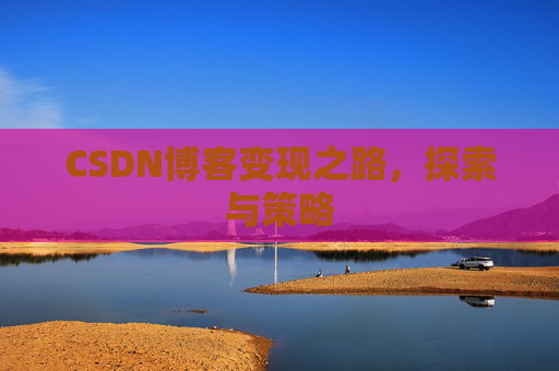 CSDN博客变现之路，探索与策略