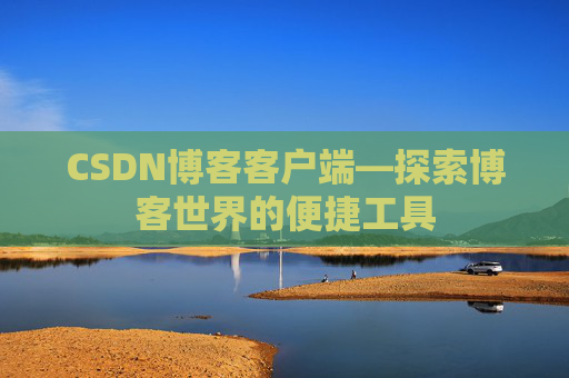 CSDN博客客户端—探索博客世界的便捷工具